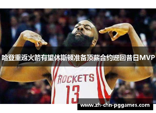 哈登重返火箭有望休斯顿准备顶薪合约迎回昔日MVP 哈登重返火箭有望休斯顿准备顶薪合约迎回昔日MVP